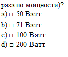 Подпись: раза по мощности)?  a) □	50 Ватт  b) □	71 Ватт  c) □	100 Ватт  d) □	200 Ватт    